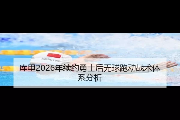 库里2026年续约勇士后无球跑动战术体系分析